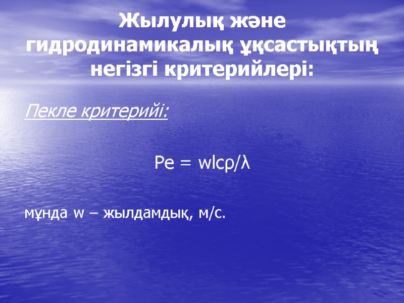 Жылулық және гидродинамикалық ұқсастықтың негізгі критерийлері: Пекле критерийі:   Pe = wlcρ/λ 